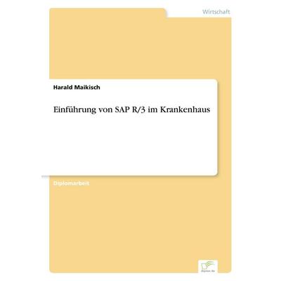 Einführung von SAP R/3 im Krankenhaus, Taschenbuch von Harald Maikisch, GRIN, 978-3-8386-4176-8