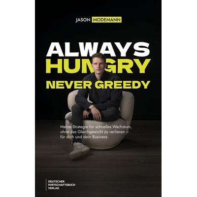 Always hungry, never greedy, Taschenbuch von Jason Modemann, Deutscher Wirtschaftsbuch Verlag, 978-3-690-66018-1
