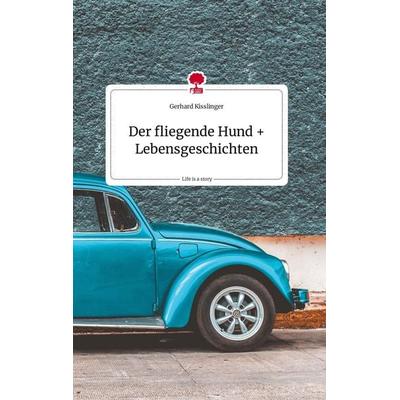 Der fliegende Hund und Lebensgeschichten. Life is a Story - story.one, Gebundene Ausgabe von Gerhard Kisslinger, Story.one publishing,