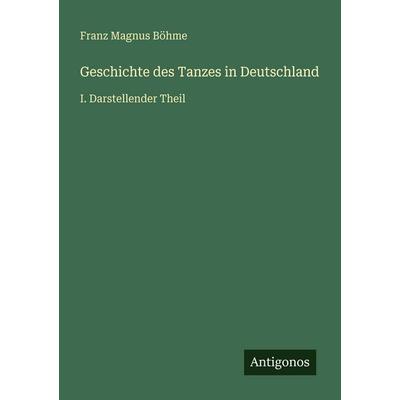 Geschichte des Tanzes in Deutschland, Taschenbuch von Franz Magnus Böhme, Antigonos Verlag, 978-3-563-96096-7