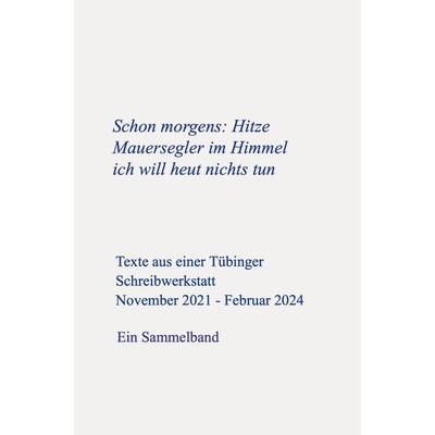 Schon morgens: Hitze Mauersegler im Himmel Ich will heut nichts tun, Taschenbuch von Ein Sammelband, Bookmundo, 978-94-037-3530-6