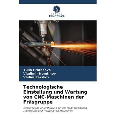 Technologische Einstellung und Wartung von CNC-Maschinen der Fräsgruppe, Taschenbuch von Yulia Protasova,Vladimir Nemtinov,Vadim Parskov, Verlag Unser