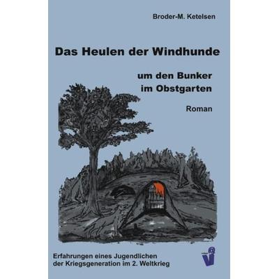 Das Heulen der Windhunde um den Bunker im Obstgarten, Taschenbuch von Broder-M. Ketelsen, Books on Demand, 978-3-935111-11-9