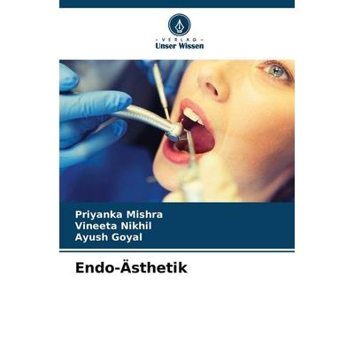 Endo-Ästhetik, Taschenbuch von Priyanka Mishra,Vineeta Nikhil,Ayush Goyal, Verlag Unser Wissen, 978-620-7-47178-2