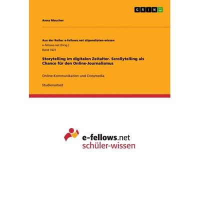 Storytelling im digitalen Zeitalter. Scrollytelling als Chance für den Online-Journalismus, Taschenbuch von Anna Maucher, GRIN, 978-3-668-44088-3