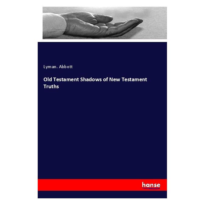 Hansebooks Old Testament Shadows of New Testament Truths (Englisch, Lyman Abbott, 2018) (55999223)