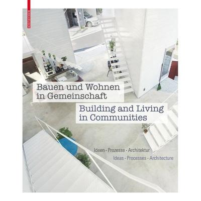 Bauen und Wohnen in Gemeinschaft / Building and Living in Communities, Gebundene Ausgabe von , Birkhäuser Basel