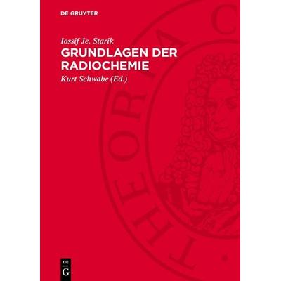 Grundlagen der Radiochemie, Gebundene Ausgabe von Iossif Je. Starik, De Gruyter, 978-3-11-275238-8