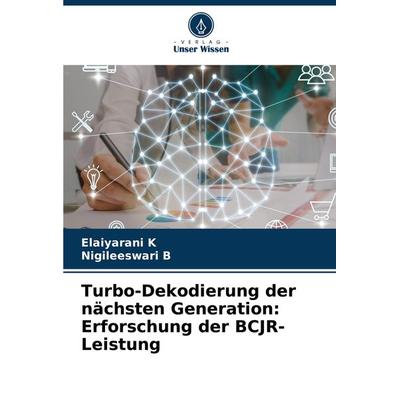 Turbo-Dekodierung der nächsten Generation: Erforschung der BCJR-Leistung, Taschenbuch von Elaiyarani K.,Nigileeswari B., Verlag Unser Wissen,