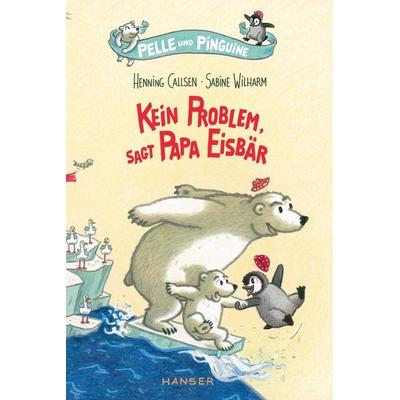 Pelle und Pinguine - Kein Problem, sagt Papa Eisbär, Gebundene Ausgabe von Henning Callsen, Carl Hanser