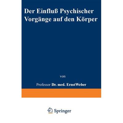 Der Einfluß psychischer Vorgänge auf den Körper insbesondere auf die Blutverteilung, Taschenbuch von Ernst Weber, Springer Berlin, 978-3-642-50557-7