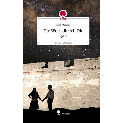 Die Welt, die ich Dir gab. Life is a Story - story.one, Gebundene Ausgabe von Lena Manger, Story.one publishing, 978-3-7108-4845-2