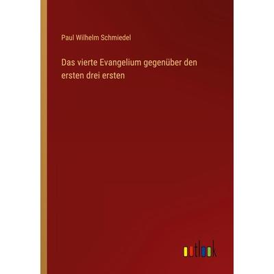 Das vierte Evangelium gegenüber den ersten drei ersten, Taschenbuch von Paul Wilhelm Schmiedel, Outlook, 978-3-368-61090-6