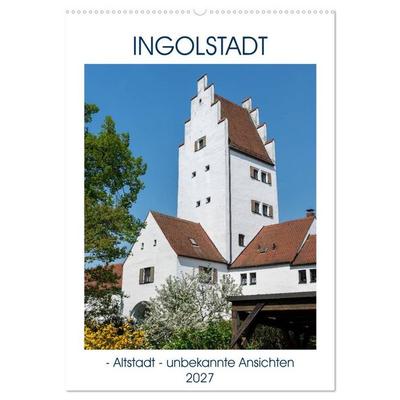 Ingolstadt - Altstadt - unbekannte Ansichten (Wandkalender 2027 DIN A2 hoch), CALVENDO Monatskalender