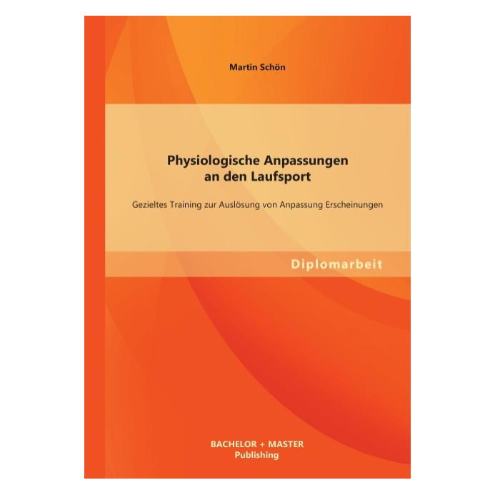Bachelor + Master Physiologische Anpassungen an den Laufsport: Gezieltes Training zur Auslösung von Anpassung Erschein (Deutsch, Softcover, Martin Schön) (55529037)