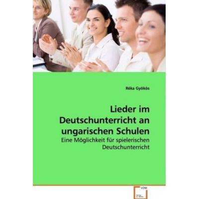 Gyökös, R: Lieder im Deutschunterricht an ungarischen Schule, Taschenbuch von Réka Gyökös, VDM, 978-3-639-13528-2