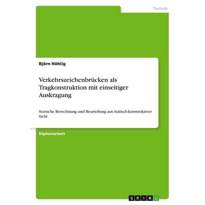 Verkehrszeichenbrücken als Tragkonstruktion mit einseitiger Auskragung, Taschenbuch von Björn Höhlig, GRIN, 978-3-668-80570-5