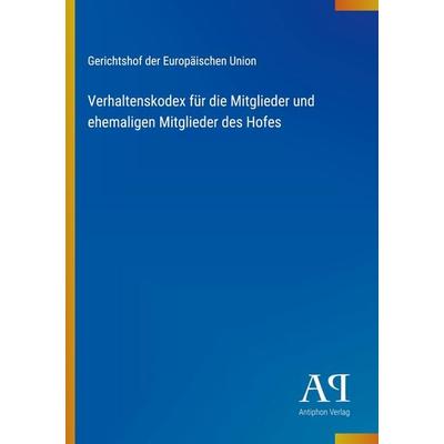 Verhaltenskodex für die Mitglieder und ehemaligen Mitglieder des Hofes, Taschenbuch von Gerichtshof der Europäischen Union, Antiphon Verlag,