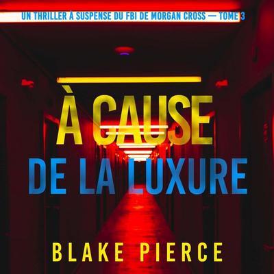 À cause de la luxure (Un thriller à suspense du FBI de Morgan Cross — Tome 3) - Blake Pierce, Audio, 9798341582453