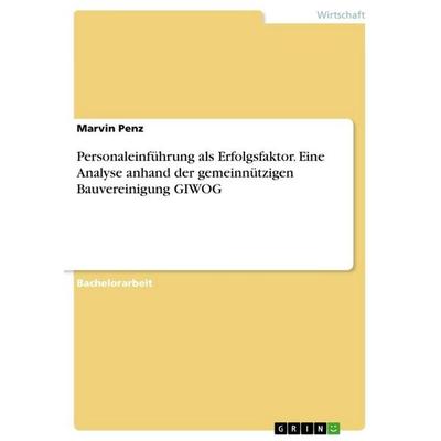 Personaleinführung als Erfolgsfaktor. Eine Analyse anhand der gemeinnützigen Bauvereinigung GIWOG, Taschenbuch von Marvin Penz, GRIN,