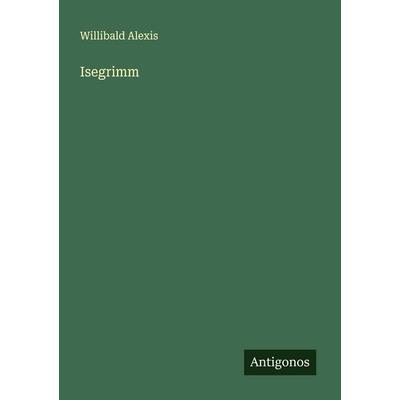 Isegrimm, Taschenbuch von Willibald Alexis, Antigonos Verlag, 978-3-563-87909-2