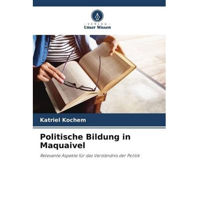 Politische Bildung in Maquaivel, Taschenbuch von Katriel Kochem, Verlag Unser Wissen, 978-620-6-41241-0