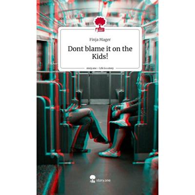 Dont blame it on the Kids!. Life is a Story - story.one, Gebundene Ausgabe von Finja Mager, Storylution, 978-3-7115-3719-5