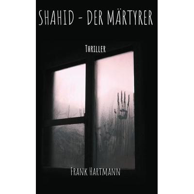Shahid - Der Märtyrer, Gebundene Ausgabe von Frank Hartmann, BoD – Books on Demand, 978-3-7534-4321-8