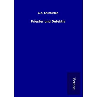 Priester und Detektiv, Gebundene Ausgabe von Gilbert Keith Chesterton, BoD - Books on Demand