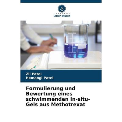Formulierung und Bewertung eines schwimmenden In-situ-Gels aus Methotrexat, Taschenbuch von Zil Patel,Hemangi Patel, Verlag Unser Wissen,