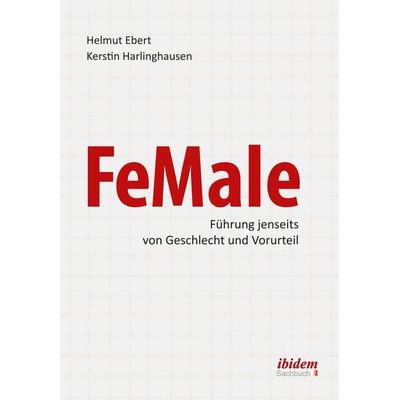FeMale ‐ Führung jenseits von Geschlecht und Vorurteil, Taschenbuch von Helmut Ebert,Kerstin Harlinghausen, Ibidem-Sachbuch, 978-3-8382-0408-6