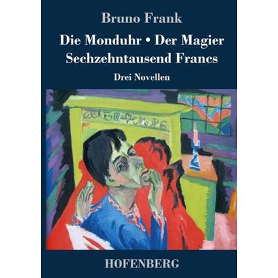 Die Monduhr / Der Magier / Sechzehntausend Francs, Gebundene Ausgabe von Bruno Frank, Hofenberg, 978-3-7437-2026-8