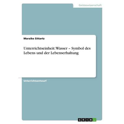Unterrichtseinheit: Wasser - Symbol des Lebens und der Lebenserhaltung, Taschenbuch von Maraike Sittartz, GRIN, 978-3-638-91952-4