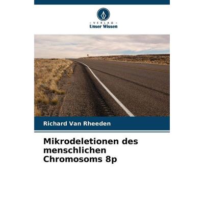 Mikrodeletionen des menschlichen Chromosoms 8p, Taschenbuch von Richard Van Rheeden, Verlag Unser Wissen, 978-620-9-34170-0