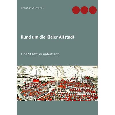 Rund um die Kieler Altstadt, Taschenbuch von Christian W. Zöllner, BoD – Books on Demand, 978-3-7494-8140-8