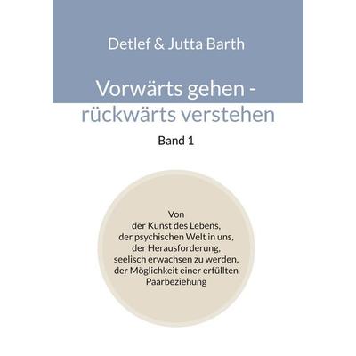 Vorwärts gehen - rückwärts verstehen (Band 1), Taschenbuch von Detlef Barth,Jutta Barth, BoD – Books on Demand, 978-3-7568-3943-8