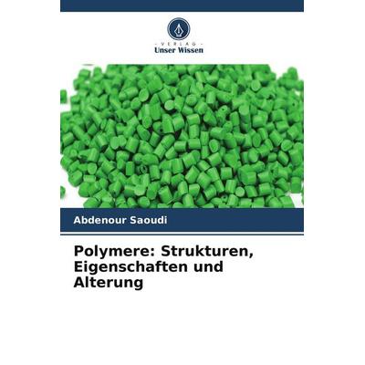 Polymere: Strukturen, Eigenschaften und Alterung, Taschenbuch von Abdenour Saoudi, Verlag Unser Wissen