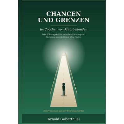 Chancen und Grenzen im Coachen von Mitarbeitenden, Taschenbuch von Arnold Gaberthüel, BoD – Books on Demand, 978-3-696-77757-9