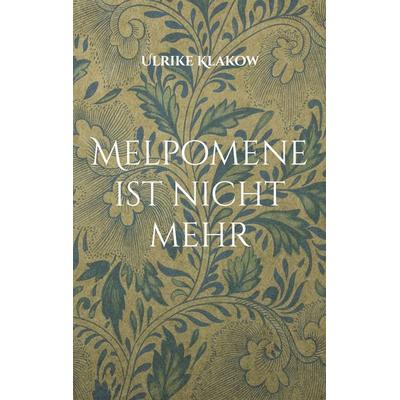 Melpomene ist nicht mehr, Taschenbuch von Ulrike Klakow, BoD – Books on Demand, 978-3-7583-0901-4