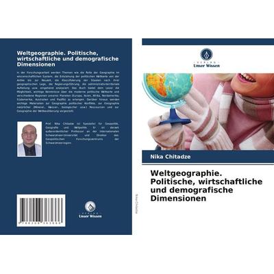Weltgeographie. Politische, wirtschaftliche und demografische Dimensionen, Taschenbuch von Nika Chitadze, Verlag Unser Wissen, 978-620-8-36366-6