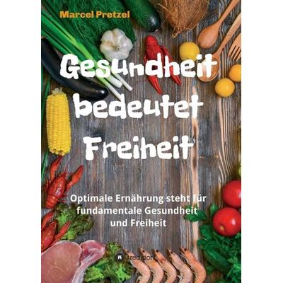 Gesundheit bedeutet Freiheit, Taschenbuch von Marcel Pretzel, Tredition, 978-3-347-03044-2