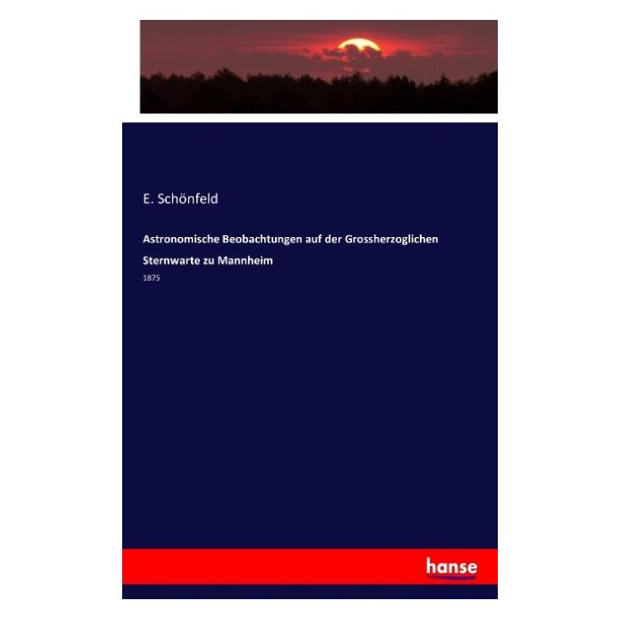 Hansebooks Astronomische Beobachtungen auf der Grossherzoglichen Sternwarte zu Mannheim (Deutsch, Softcover, E Schönfeld) (55807282)