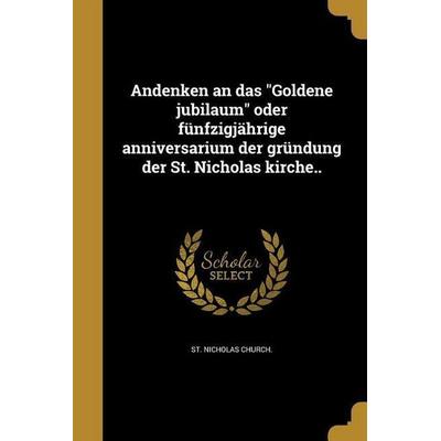 Andenken an das 'Goldene jubilaum' oder fünfzigjährige anniversarium der gründung der St. Nicholas kirche.., Taschenbuch von , Creative Media