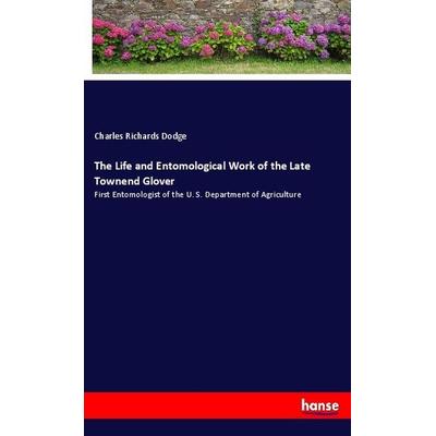 The Life and Entomological Work of the Late Townend Glover, Taschenbuch von Charles Richards Dodge, Hansebooks, 978-3-337-87504-6