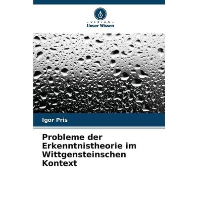 Probleme der Erkenntnistheorie im Wittgensteinschen Kontext, Taschenbuch von Igor Pris, Verlag Unser Wissen, 978-620-2-20336-4