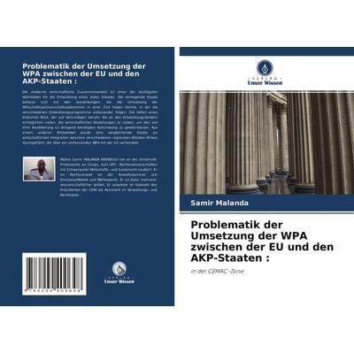 Problematik der Umsetzung der WPA zwischen der EU und den AKP-Staaten :, Taschenbuch von Samir Malanda, Verlag Unser Wissen, 978-620-4-40064-8