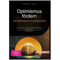 Optimismus fördern: Ihre Psychologie für ein erfülltes Leben, Ratgeber von Hathor A.I. Salie