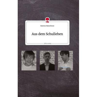 Aus dem Schulleben. Life is a Story - story.one, Gebundene Ausgabe von Hannes Marschoun, Story.one publishing, 978-3-7108-1672-7