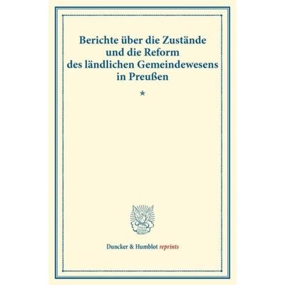 Berichte über die Zustände und die Reform des ländlichen Gemeindewesens in Preußen., Taschenbuch von , Duncker & Humblot, 978-3-428-17291-7