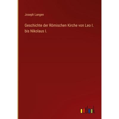 Geschichte der Römischen Kirche von Leo I. bis Nikolaus I., Gebundene Ausgabe von Joseph Langen, Outlook, 978-3-368-53541-4